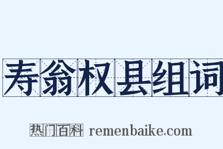寿翁权县组词是什么意思的图片